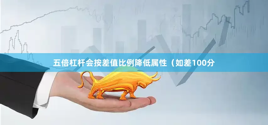 五倍杠杆会按差值比例降低属性（如差100分