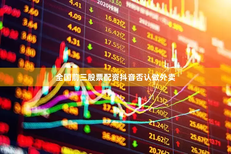全国前三股票配资抖音否认做外卖